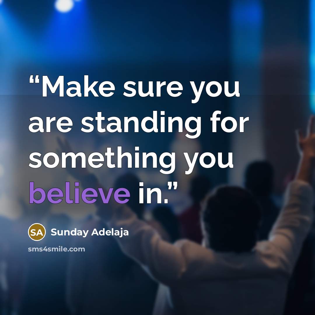 “Make sure you are standing for something you believe in.” quote by Sunday Adelaja