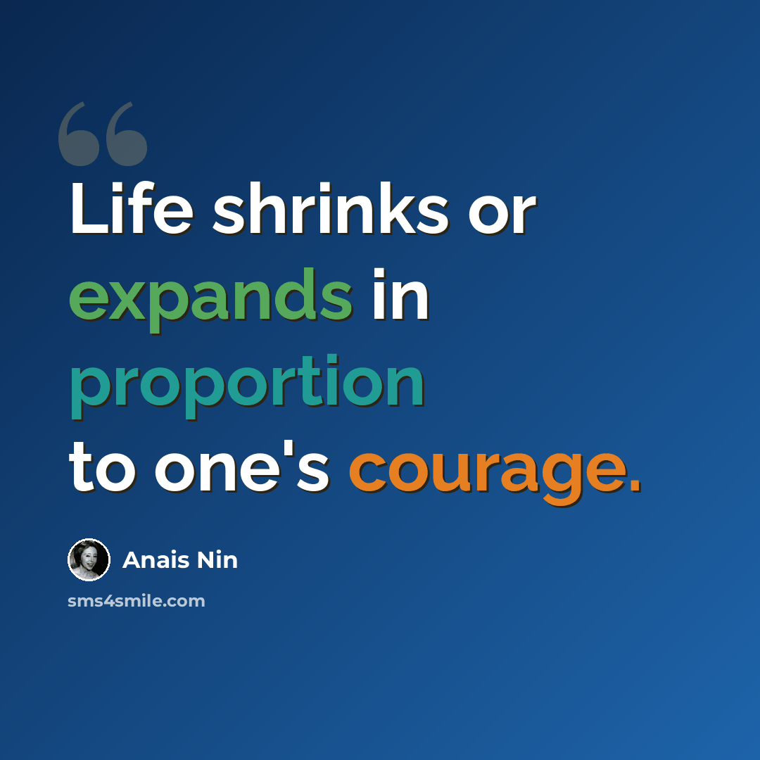 “Life shrinks or expands in proportion to one's courage.” quote by Anais Nin