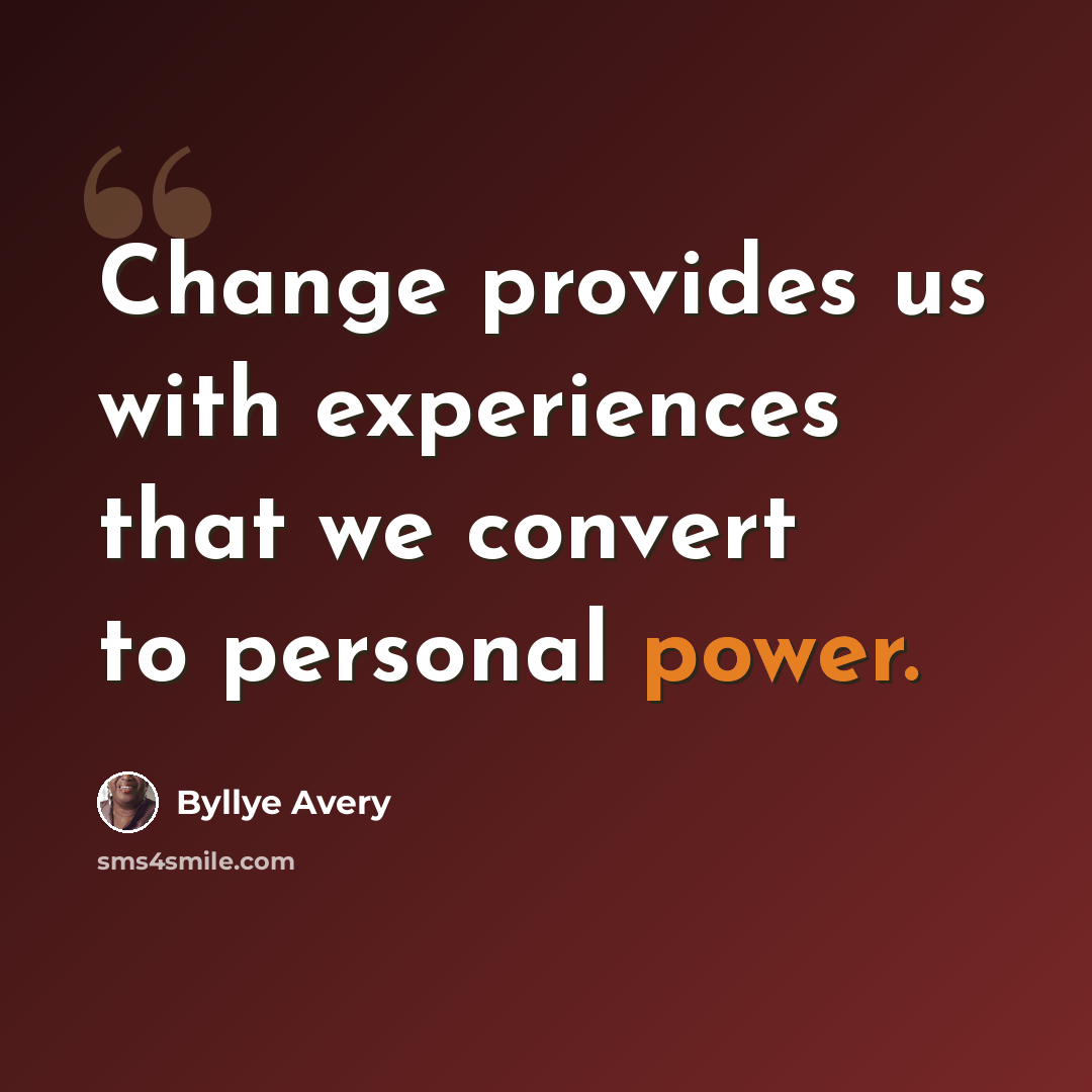 “Change provides us with experiences that we convert to personal power.” quote by Byllye Avery