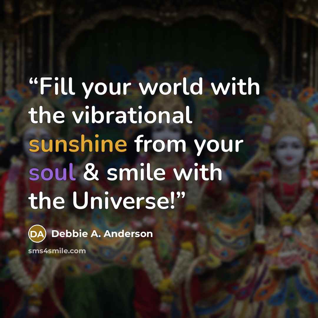 “Fill your world with the vibrational sunshine from your soul & smile with the Universe!” quote by Debbie A. Anderson