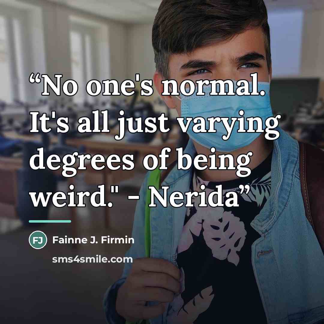 “No one's normal. It's all just varying degrees of being weird." - Nerida” quote by Fainne J. Firmin