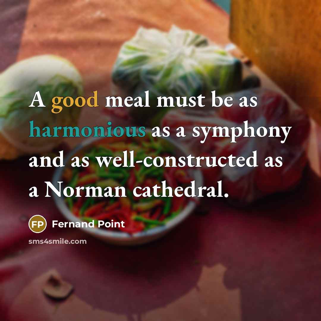 “A good meal must be as harmonious as a symphony and as well-constructed as a Norman cathedral.” quote by Fernand Point
