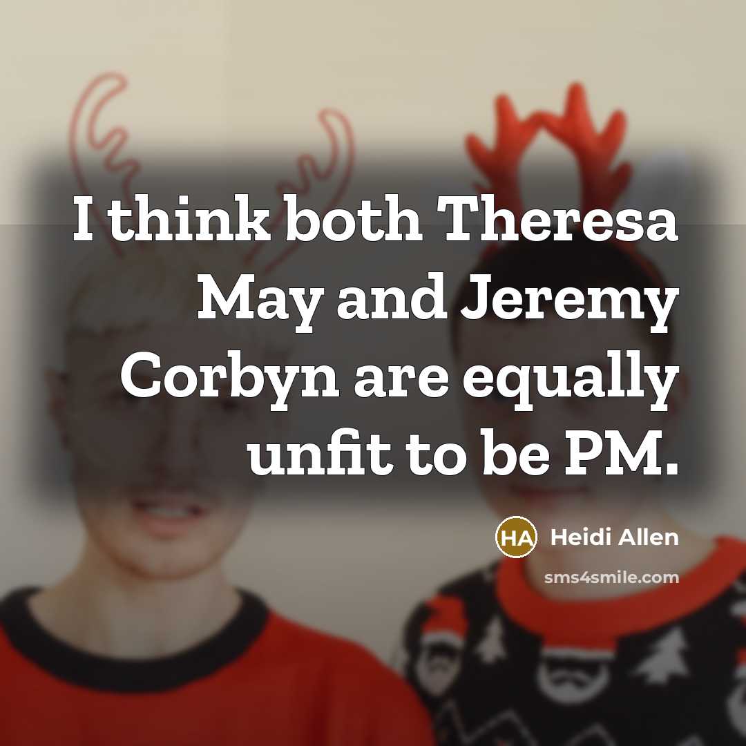 “I think both Theresa May and Jeremy Corbyn are equally unfit to be PM.” quote by Heidi Allen