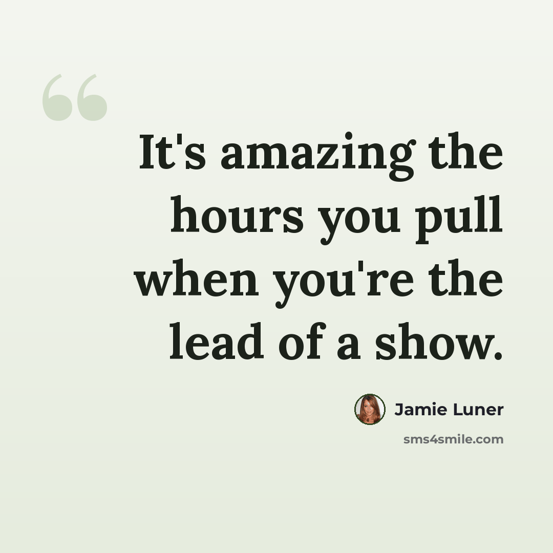 “It's amazing the hours you pull when you're the lead of a show.” quote by Jamie Luner