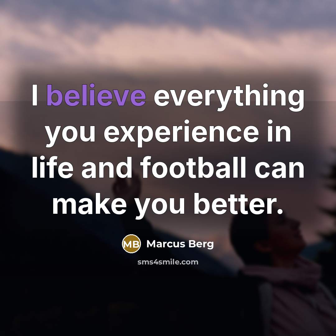 “I believe everything you experience in life and football can make you better.” quote by Marcus Berg