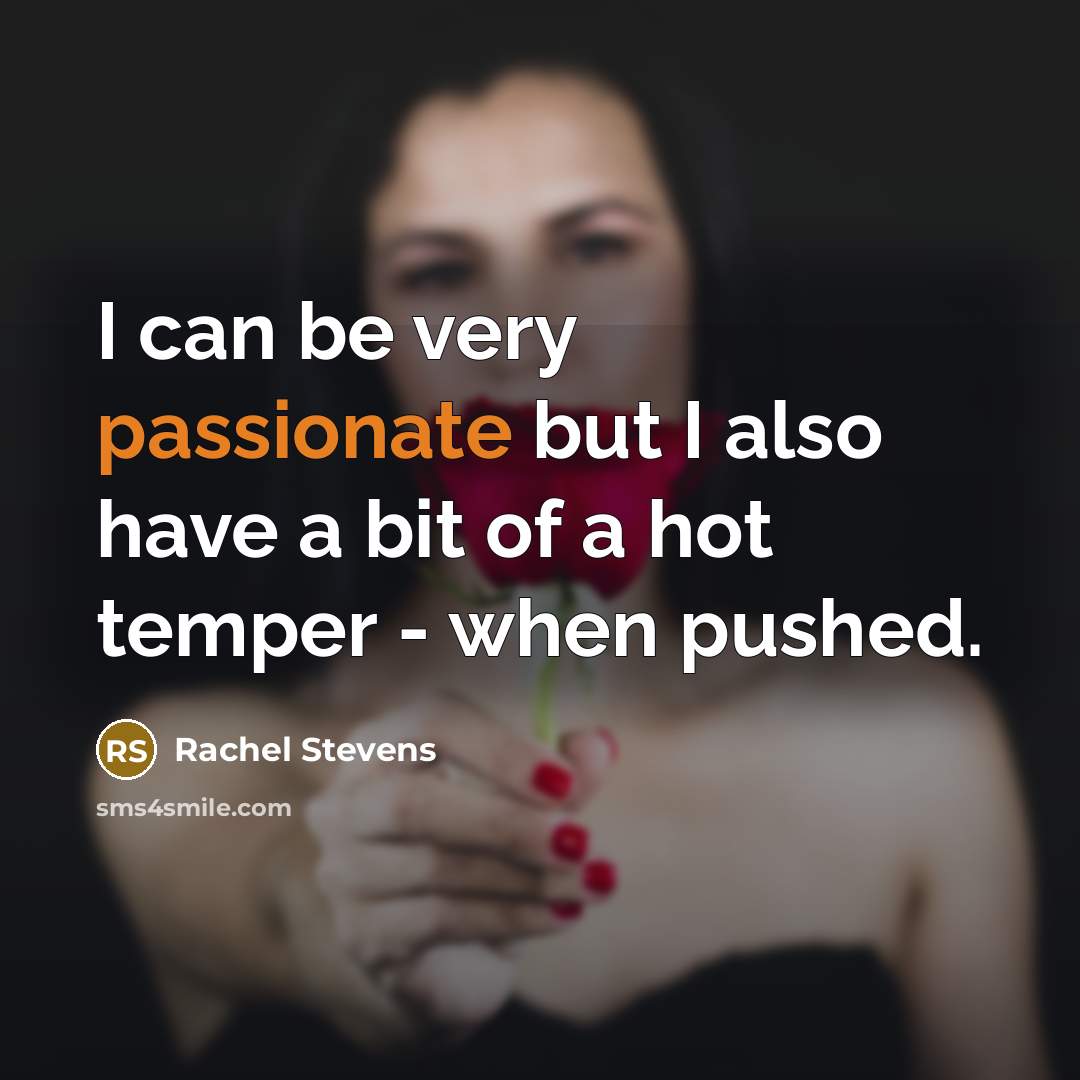 “I can be very passionate but I also have a bit of a hot temper - when pushed.” quote by Rachel Stevens