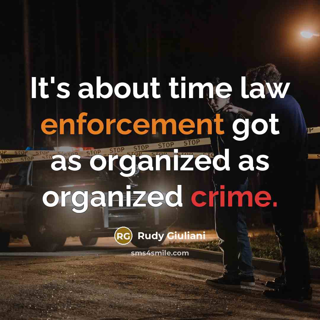 “It's about time law enforcement got as organized as organized crime.” quote by Rudy Giuliani