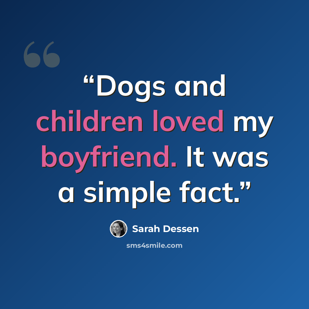 “Dogs and children loved my boyfriend. It was a simple fact.” quote by Sarah Dessen