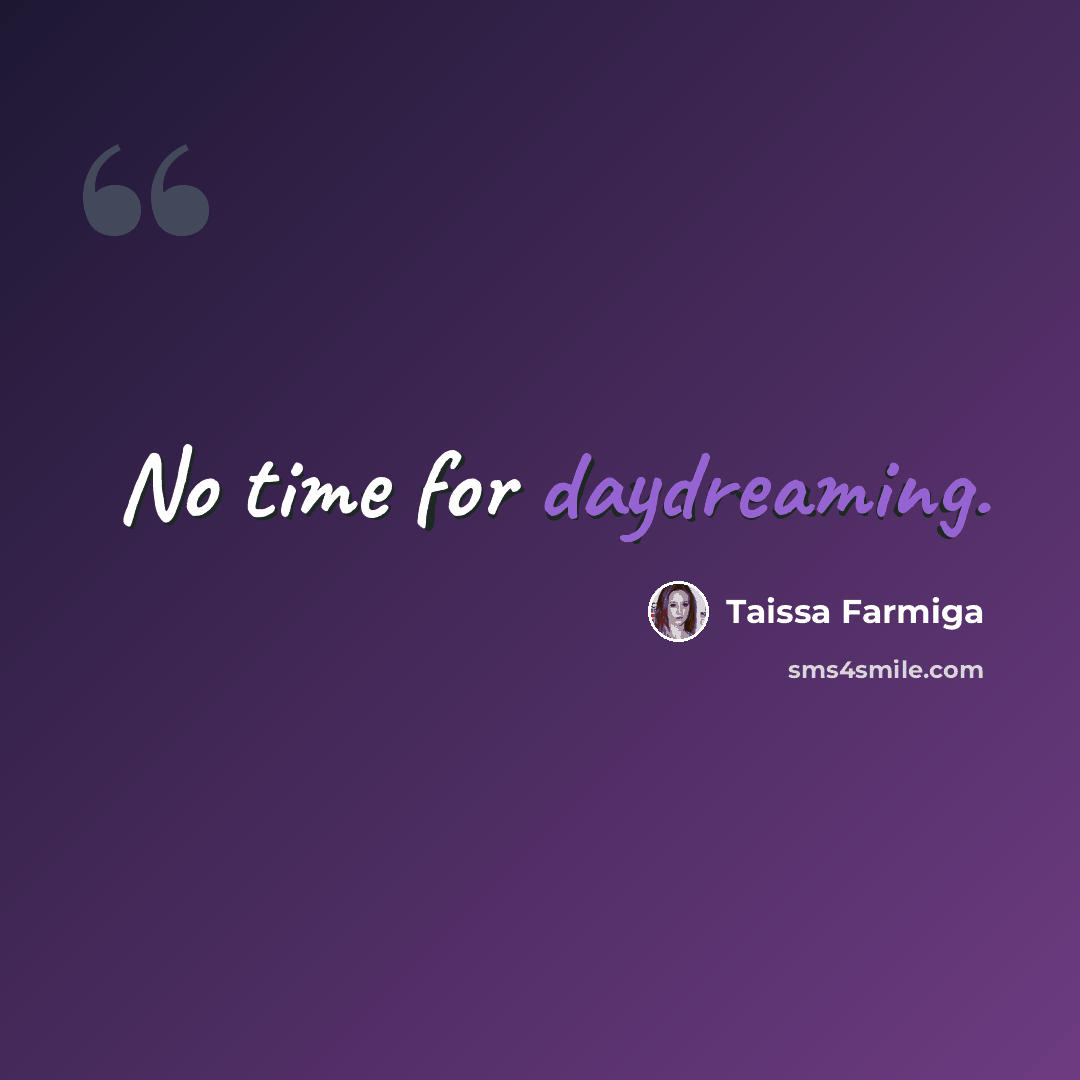 “No time for daydreaming.” quote by Taissa Farmiga