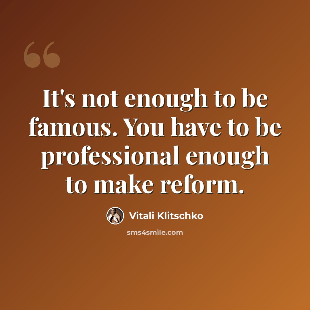 “It's not enough to be famous. You have to be professional enough to make reform.” quote by Vitali Klitschko