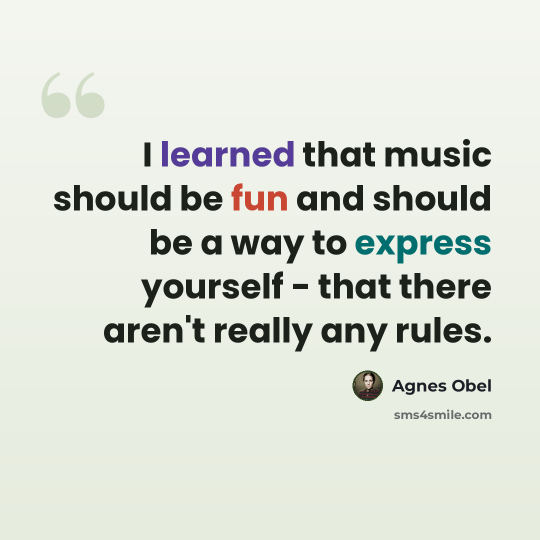 “I learned that music should be fun and should be a way to express yourself - that there aren't really any rules.” quote by Agnes Obel