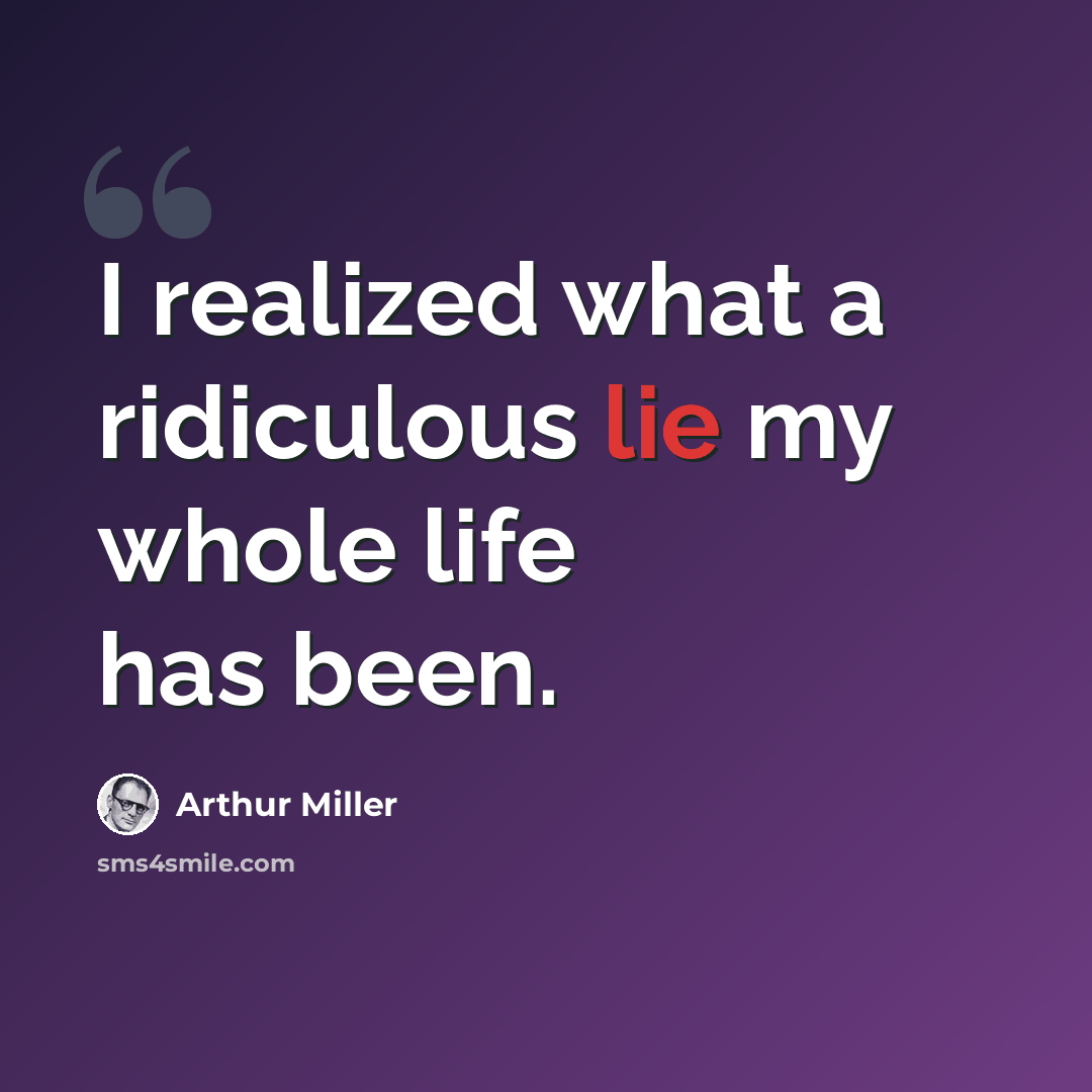 “I realized what a ridiculous lie my whole life has been.” quote by Arthur Miller