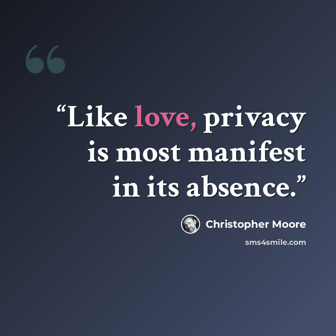 “Like love, privacy is most manifest in its absence.” quote by Christopher Moore