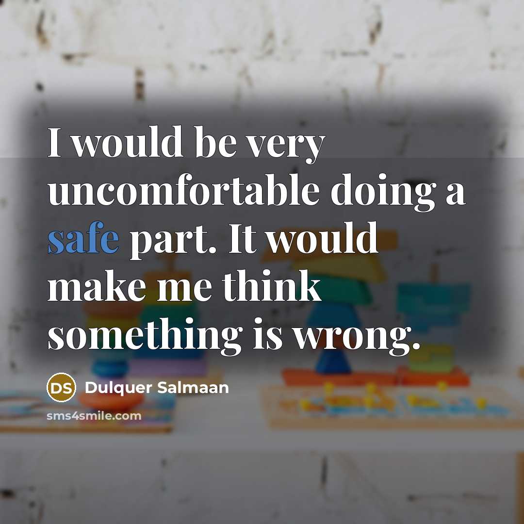 “I would be very uncomfortable doing a safe part. It would make me think something is wrong.” quote by Dulquer Salmaan