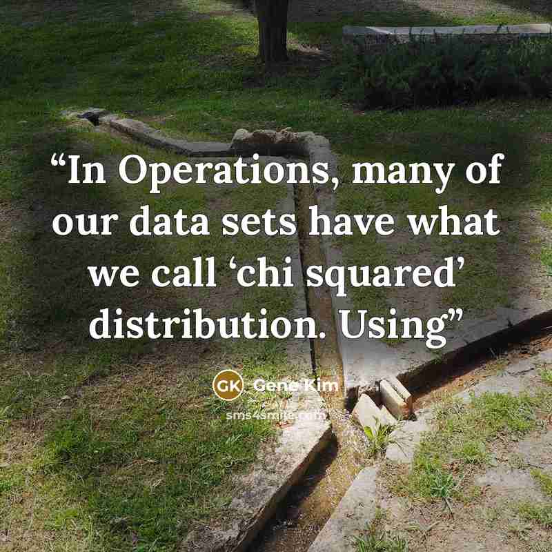“In Operations, many of our data sets have what we call ‘chi squared’ distribution. Using” quote by Gene Kim