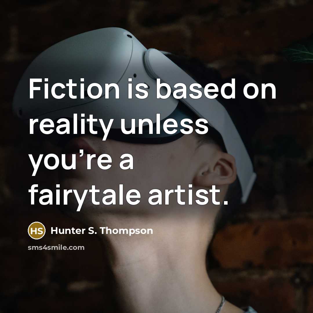 “Fiction is based on reality unless you're a fairytale artist.” quote by Hunter S. Thompson