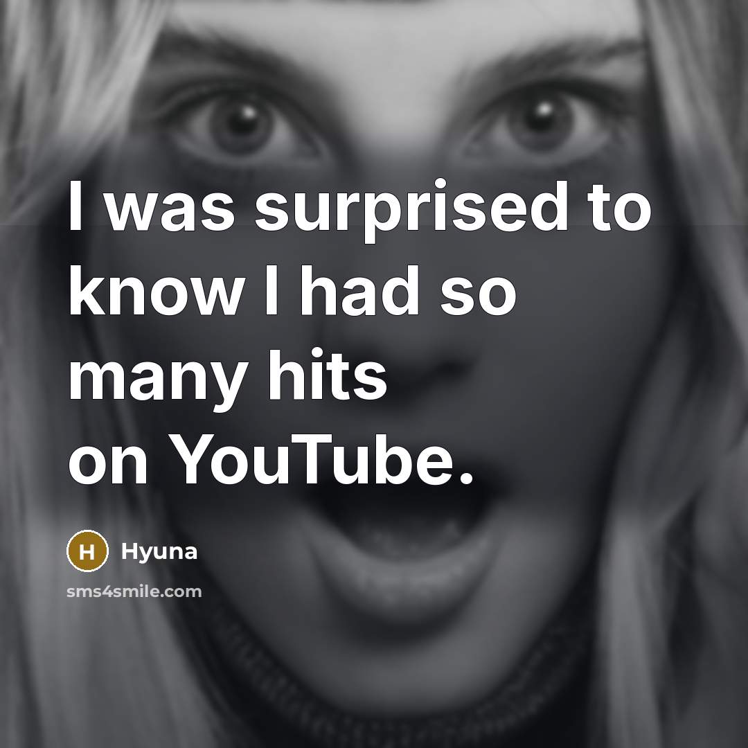 “I was surprised to know I had so many hits on YouTube.” quote by Hyuna