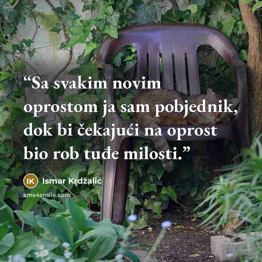 “Sa svakim novim oprostom ja sam pobjednik, dok bi čekajući na oprost bio rob tuđe milosti.” quote by Ismar Krdžalić