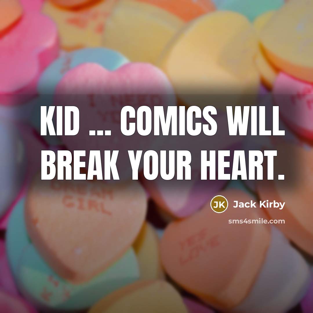 “Kid ... Comics will break your heart.” quote by Jack Kirby