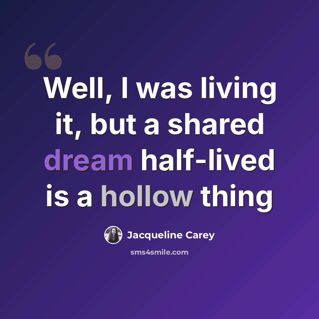 “Well, I was living it, but a shared dream half-lived is a hollow thing” quote by Jacqueline Carey