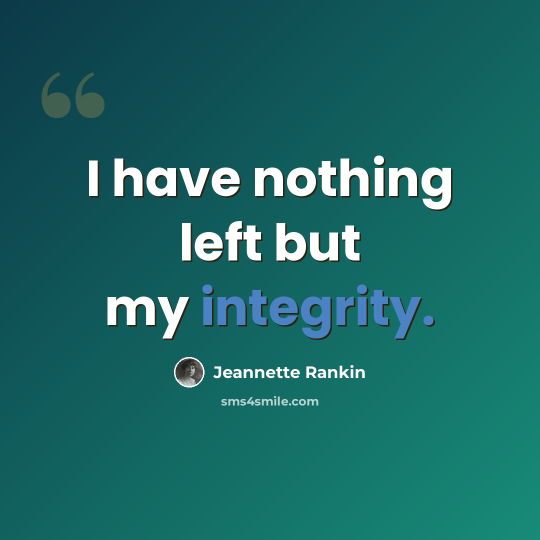 “I have nothing left but my integrity.” quote by Jeannette Rankin