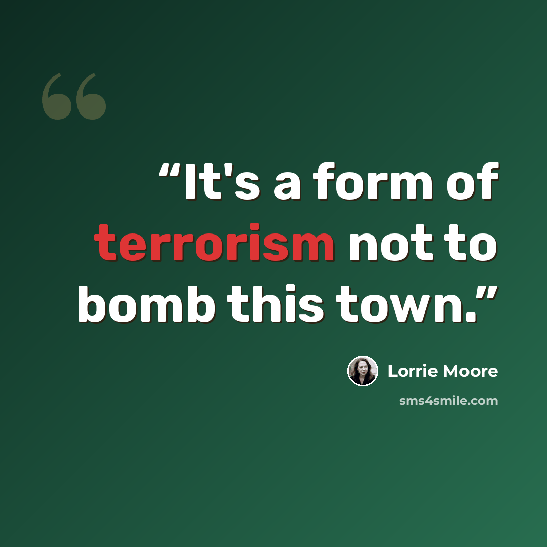 “It's a form of terrorism not to bomb this town.” quote by Lorrie Moore