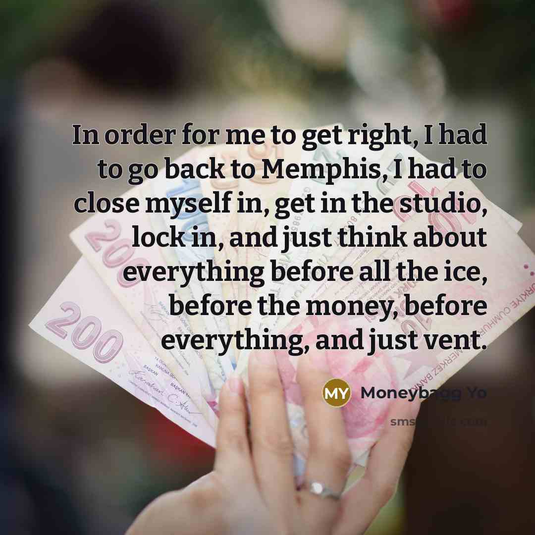 “In order for me to get right, I had to go back to Memphis, I had to close myself in, get in the studio, lock in, and just think about everything before all the ice, before the money, before everything, and just vent.” quote by Moneybagg Yo