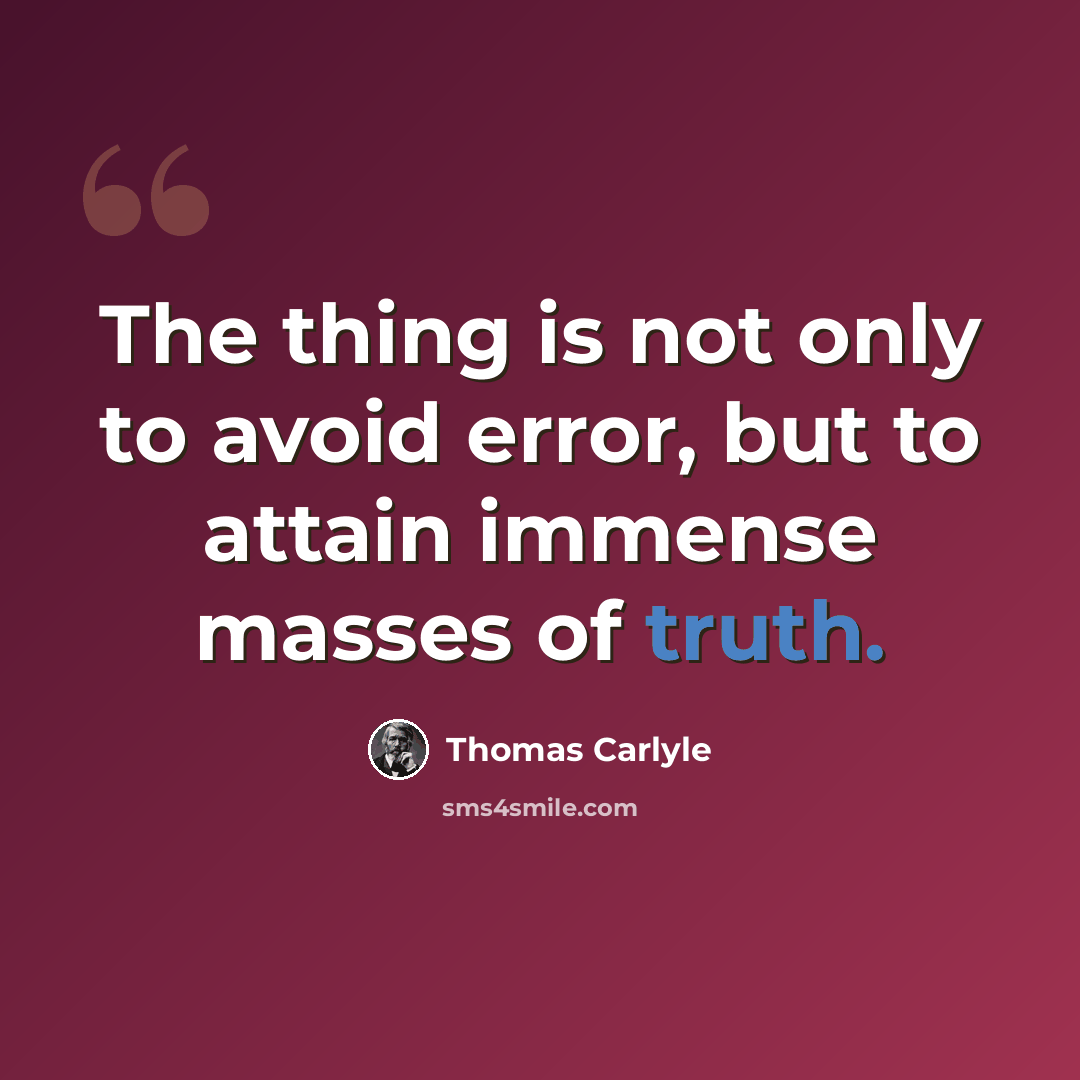 “The thing is not only to avoid error, but to attain immense masses of truth.” quote by Thomas Carlyle