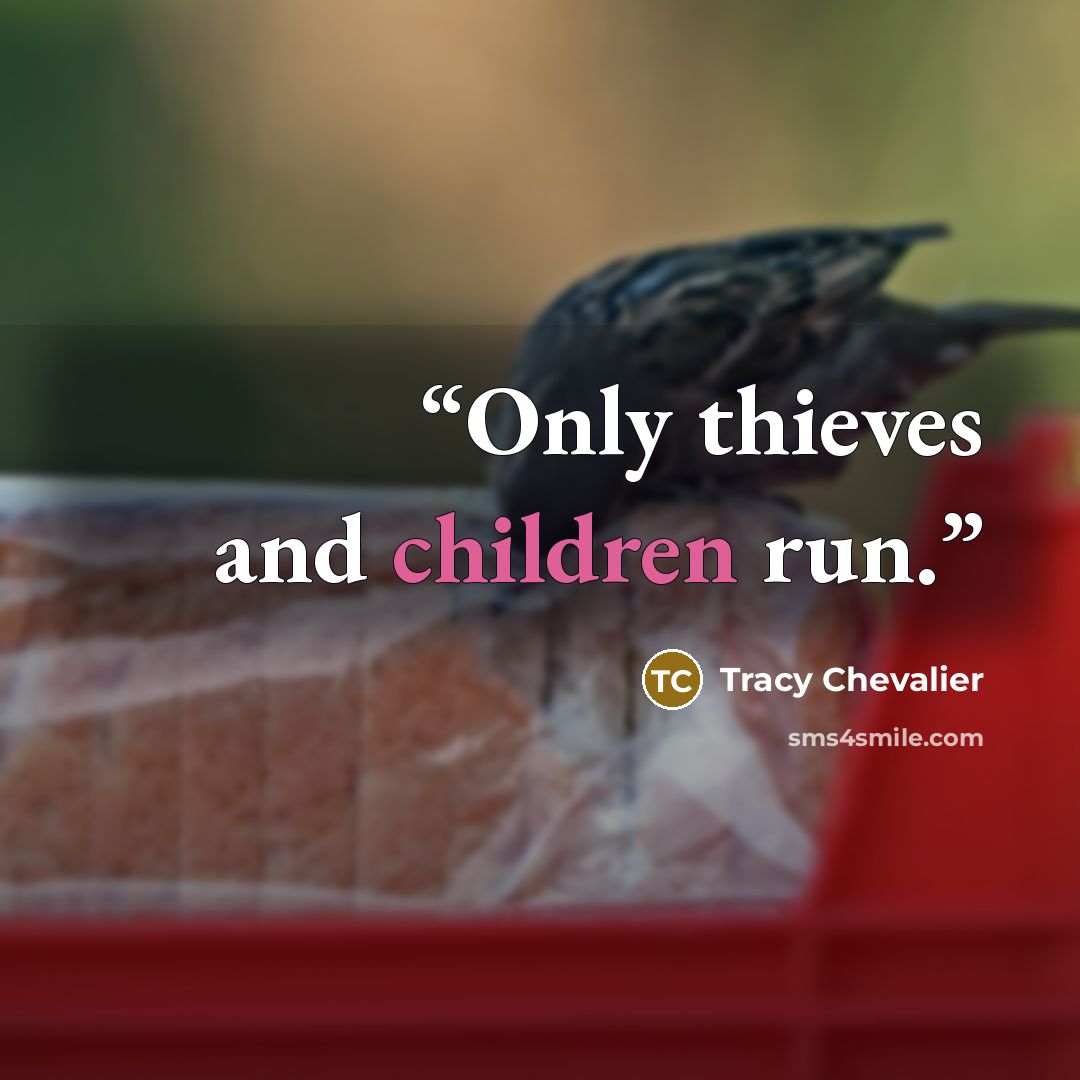 “Only thieves and children run.” quote by Tracy Chevalier