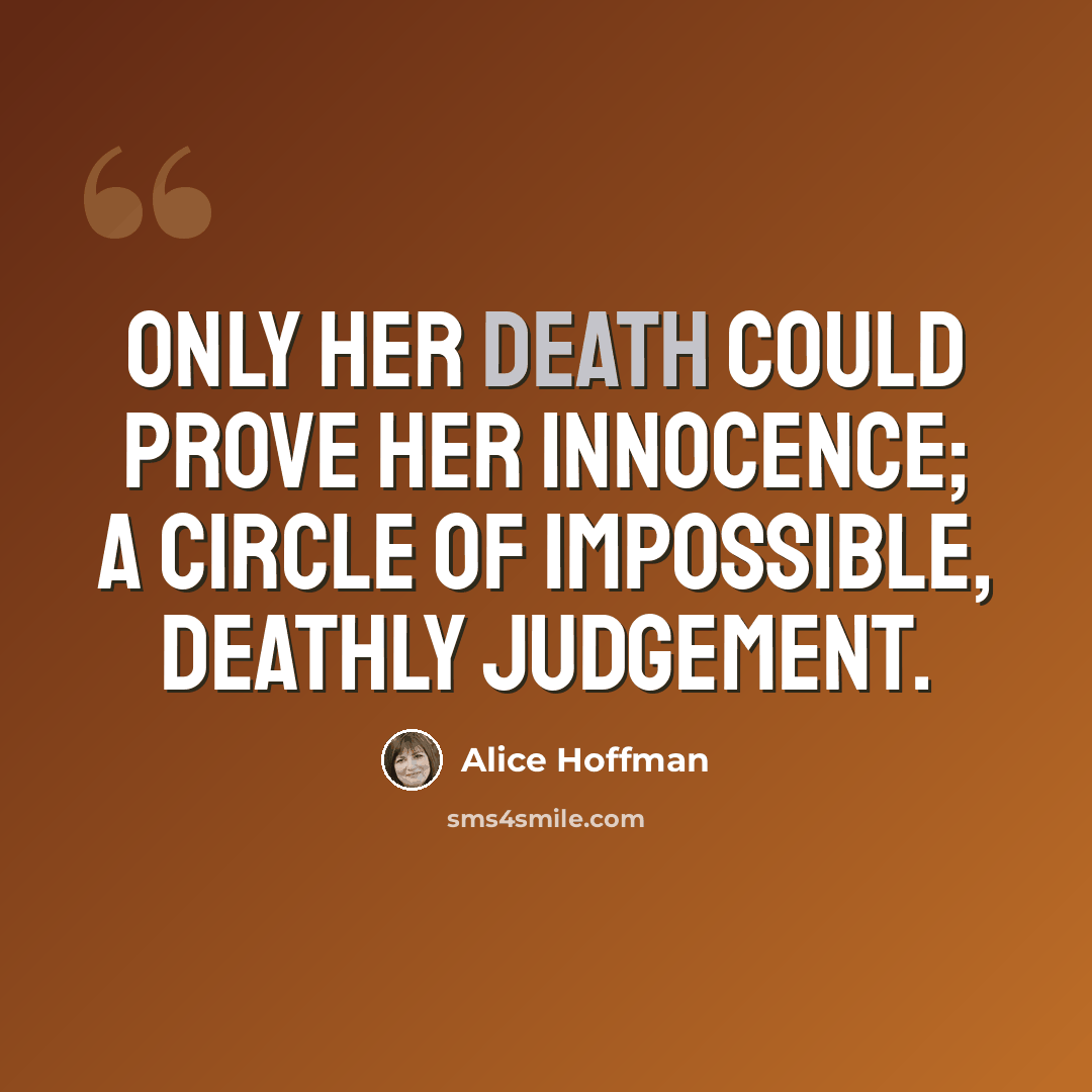 “Only her death could prove her innocence; a circle of impossible, deathly judgement.” quote by Alice Hoffman