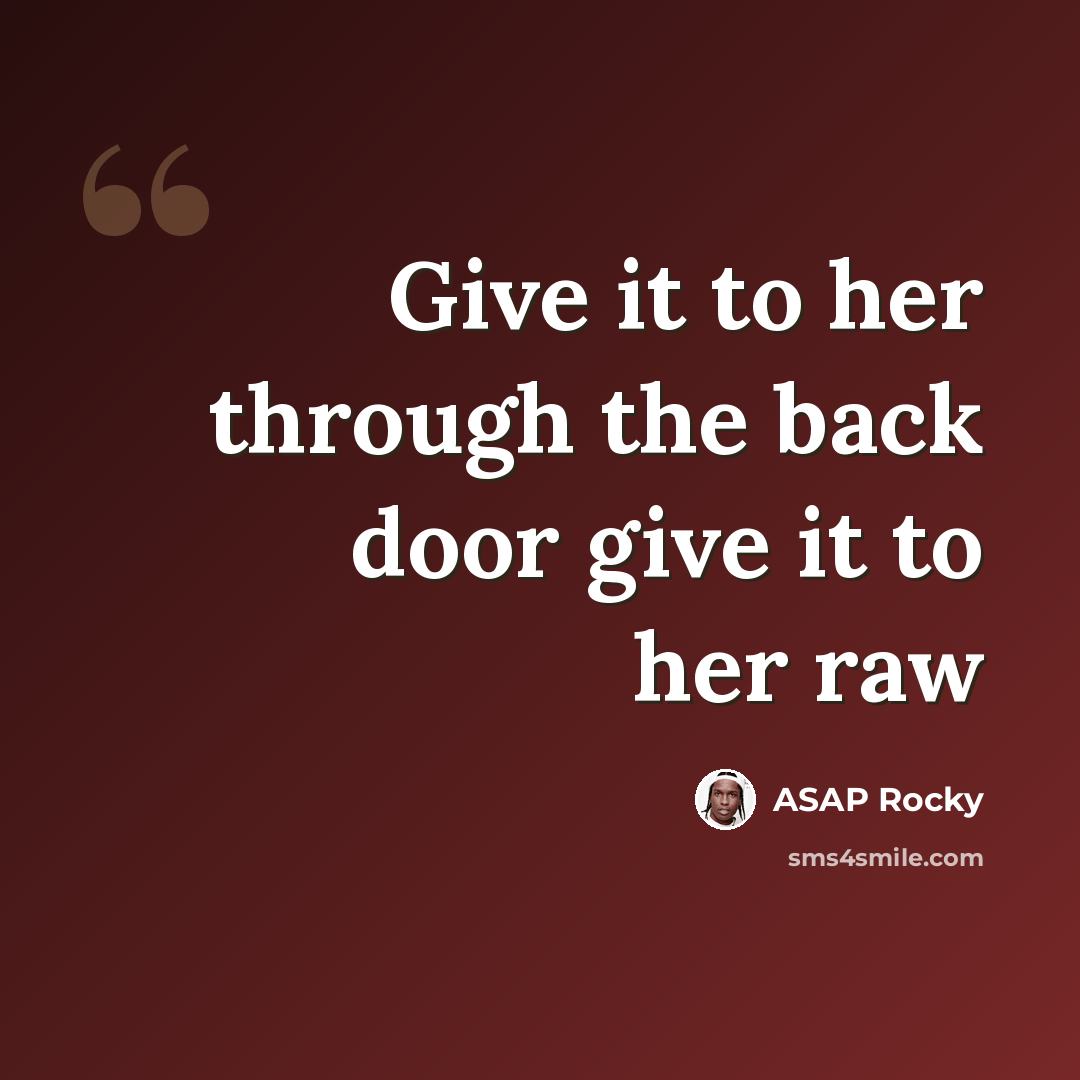 “Give it to her through the back door give it to her raw” quote by Asap Rocky