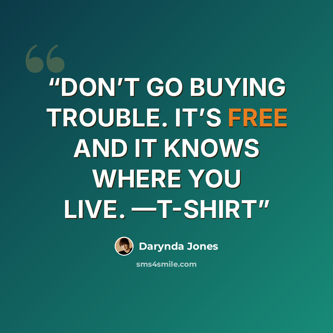 “DON’T GO BUYING TROUBLE. IT’S FREE AND IT KNOWS WHERE YOU LIVE. —T-SHIRT” quote by Darynda Jones