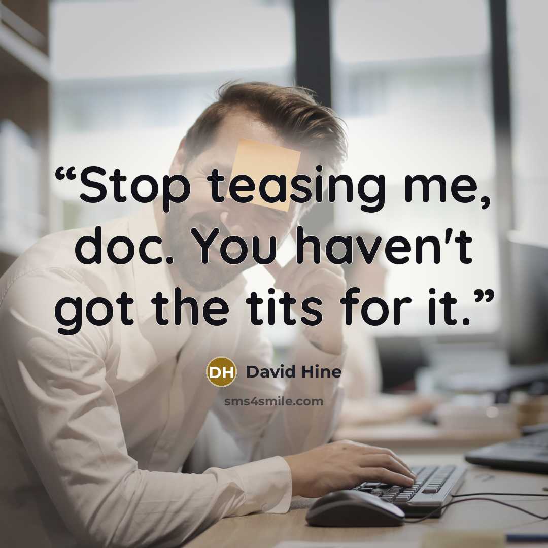 “Stop teasing me, doc. You haven't got the tits for it.” quote by David Hine