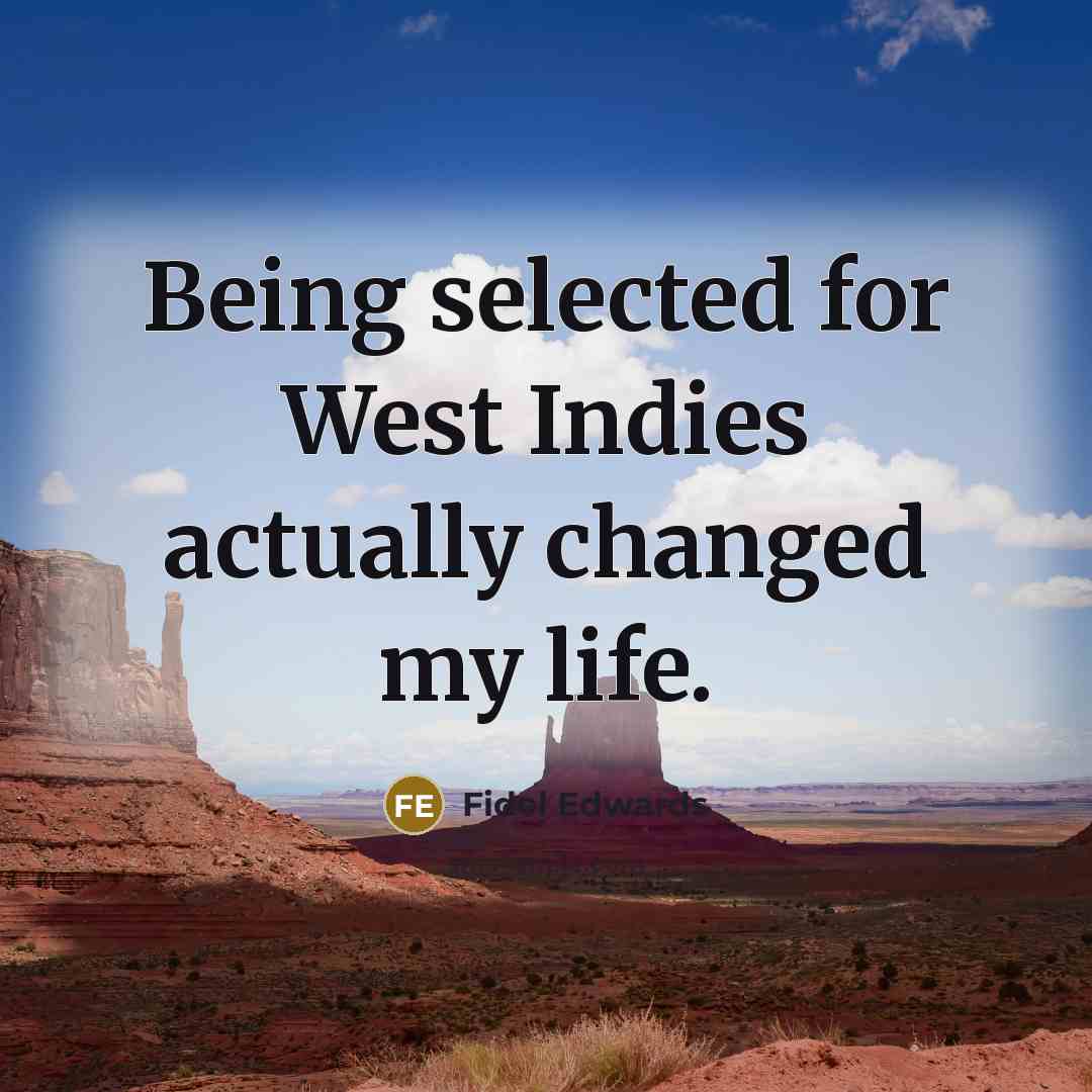 “Being selected for West Indies actually changed my life.” quote by Fidel Edwards