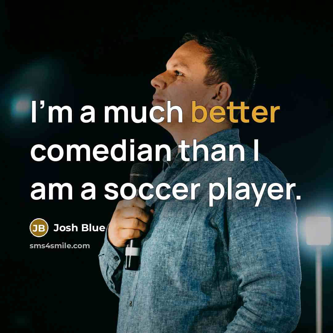 “I'm a much better comedian than I am a soccer player.” quote by Josh Blue