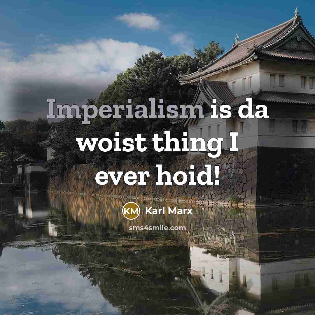 “Imperialism is da woist thing I ever hoid!” quote by Karl Marx