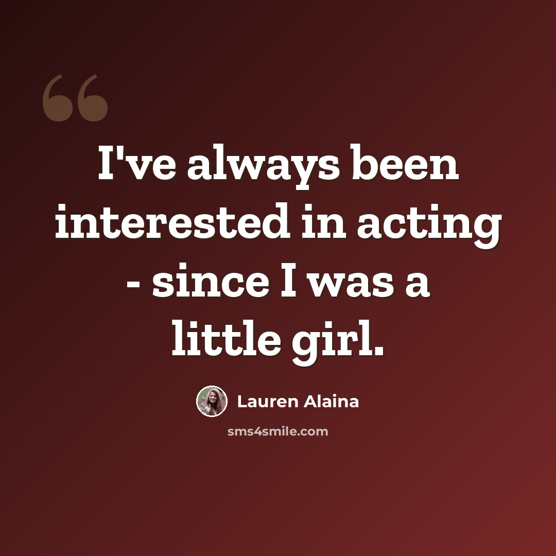 “I've always been interested in acting - since I was a little girl.” quote by Lauren Alaina