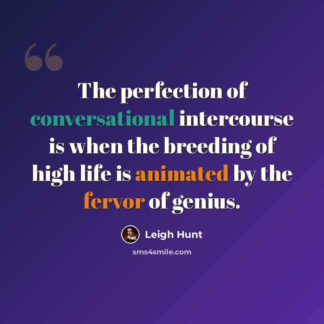 “The perfection of conversational intercourse is when the breeding of high life is animated by the fervor of genius.” quote by Leigh Hunt