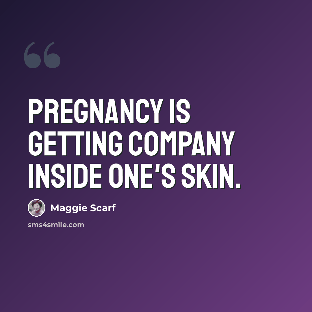 “Pregnancy is getting company inside one's skin.” quote by Maggie Scarf