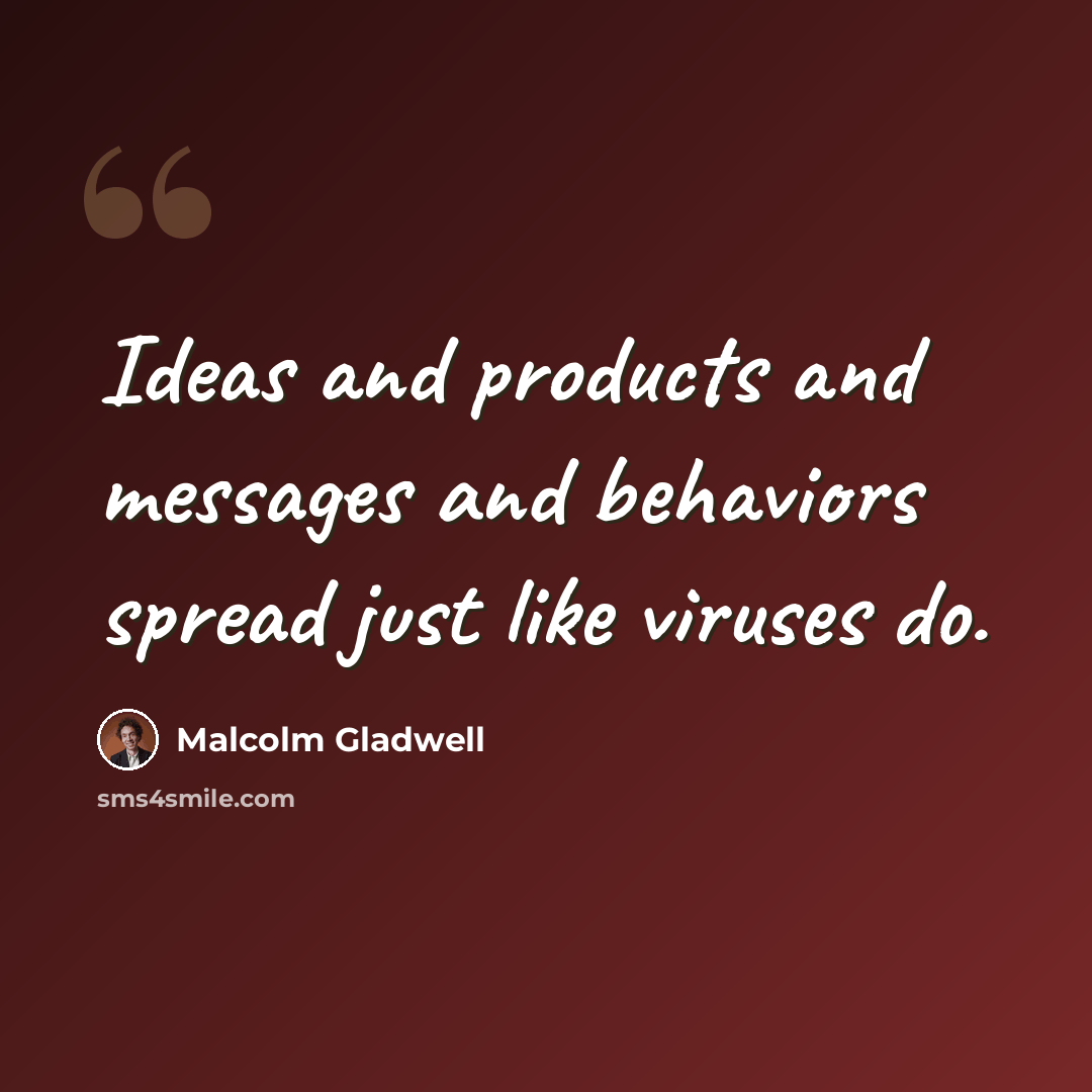 “Ideas and products and messages and behaviors spread just like viruses do.” quote by Malcolm Gladwell
