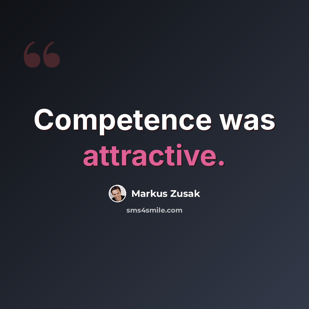“Competence was attractive.” quote by Markus Zusak
