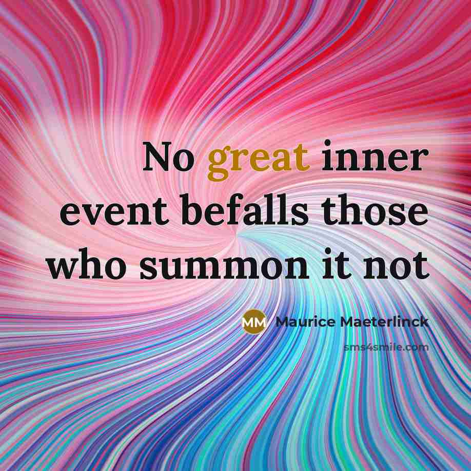 “No great inner event befalls those who summon it not” quote by Maurice Maeterlinck