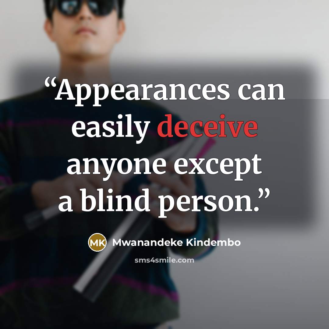 “Appearances can easily deceive anyone except a blind person.” quote by Mwanandeke Kindembo