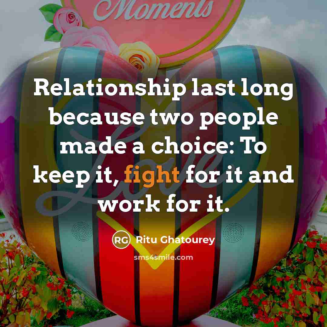 “Relationship last long because two people made a choice: To keep it, fight for it and work for it.” quote by Ritu Ghatourey