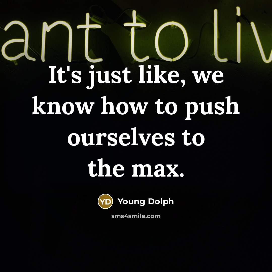“It's just like, we know how to push ourselves to the max.” quote by Young Dolph