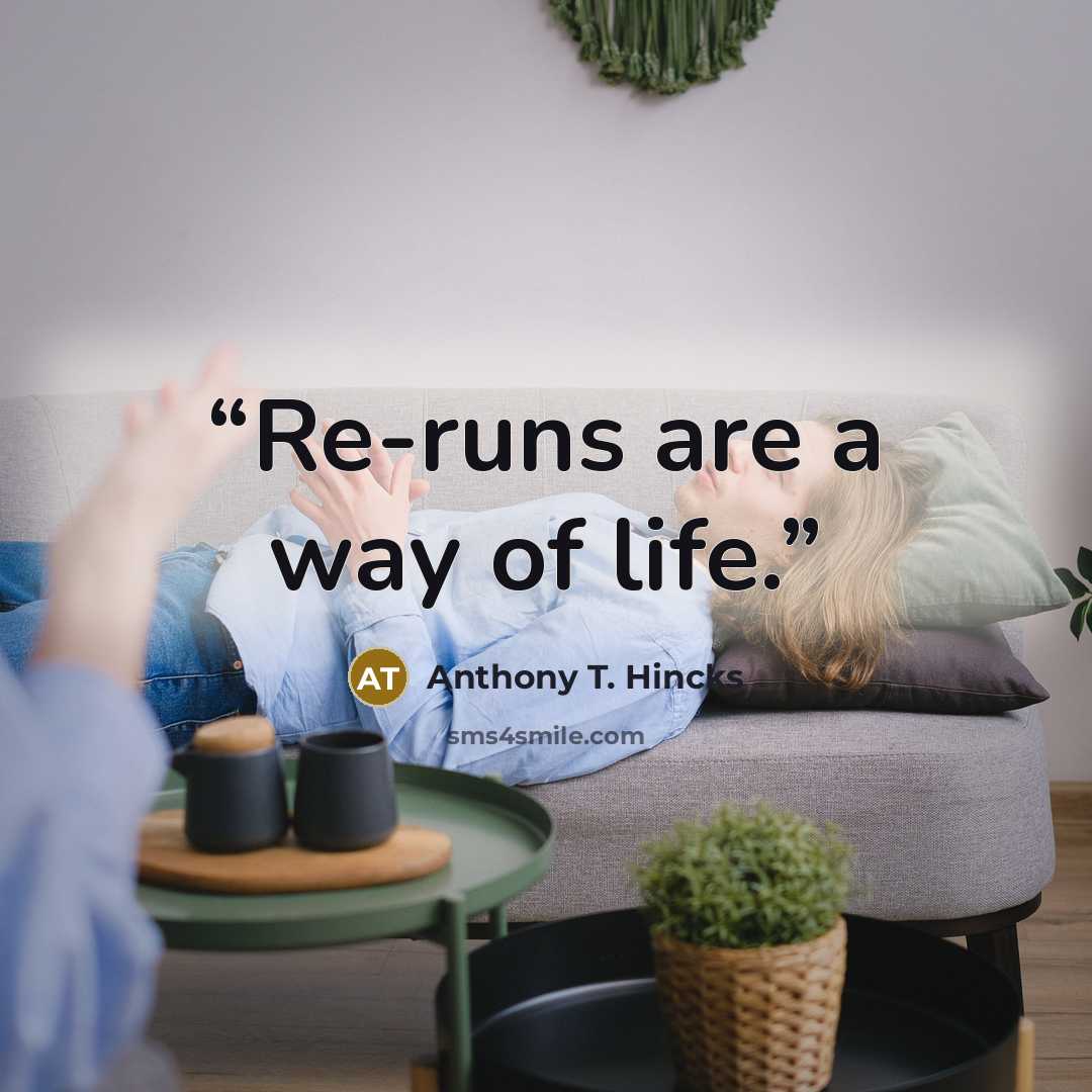 “Re-runs are a way of life.” quote by Anthony T. Hincks