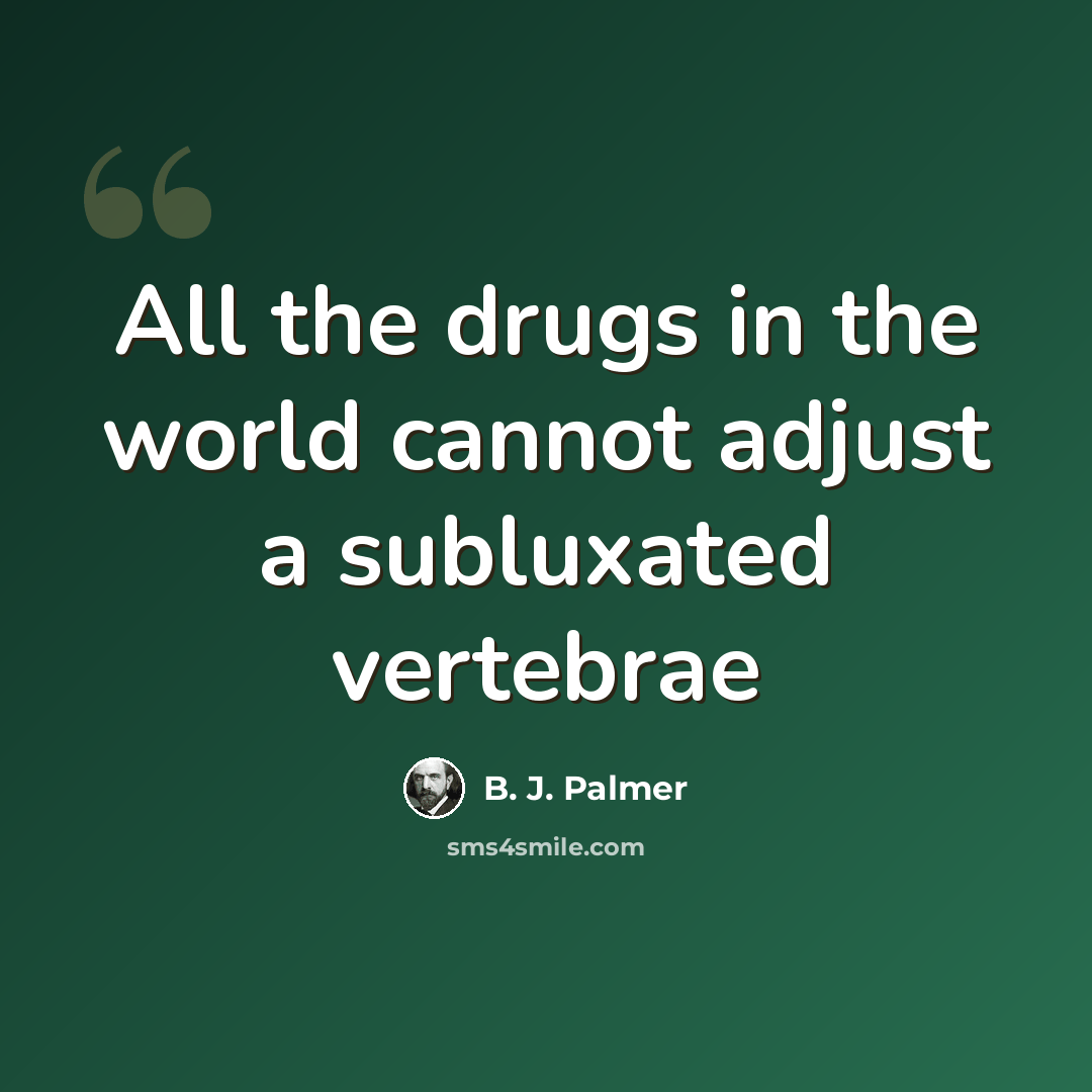 “All the drugs in the world cannot adjust a subluxated vertebrae” quote by B. J. Palmer