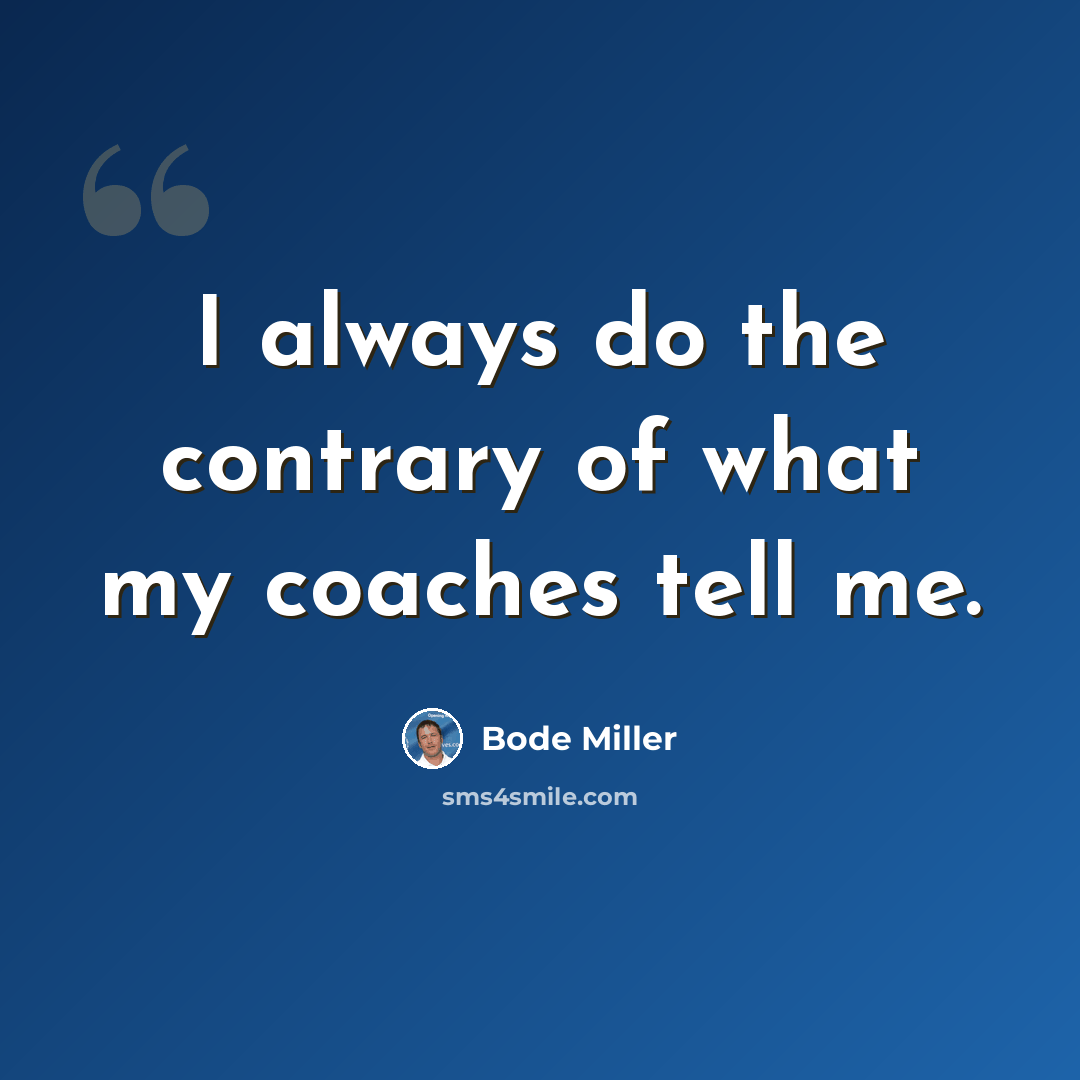 “I always do the contrary of what my coaches tell me.” quote by Bode Miller