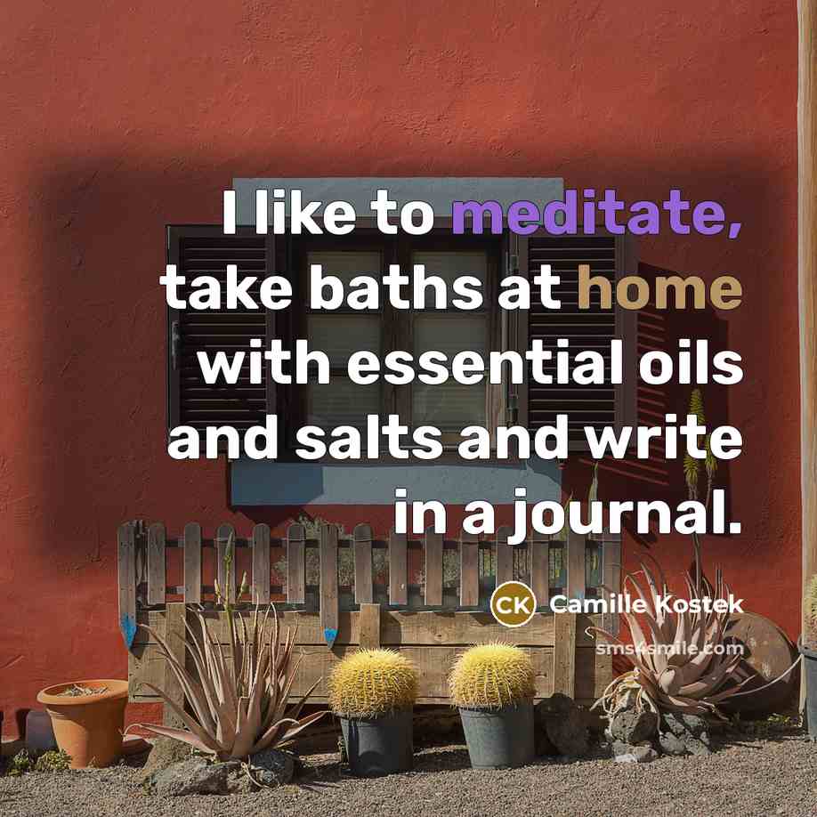 “I like to meditate, take baths at home with essential oils and salts and write in a journal.” quote by Camille Kostek