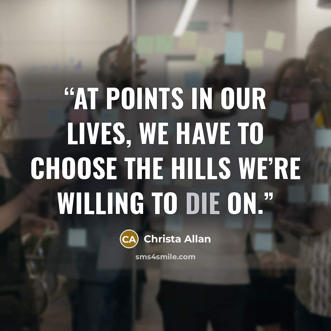 “at points in our lives, we have to choose the hills we’re willing to die on.” quote by Christa Allan